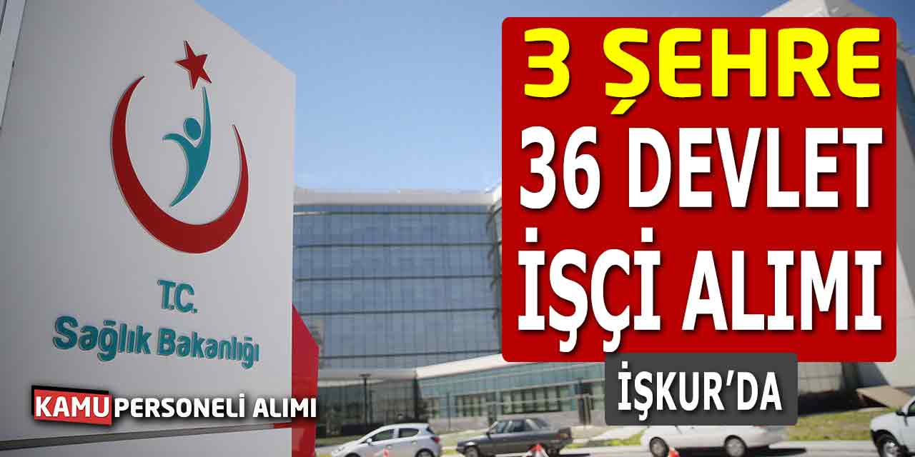 Sağlık Bakanlığı 3 Şehre 36 Devlet Personel Alımı İŞKUR’da