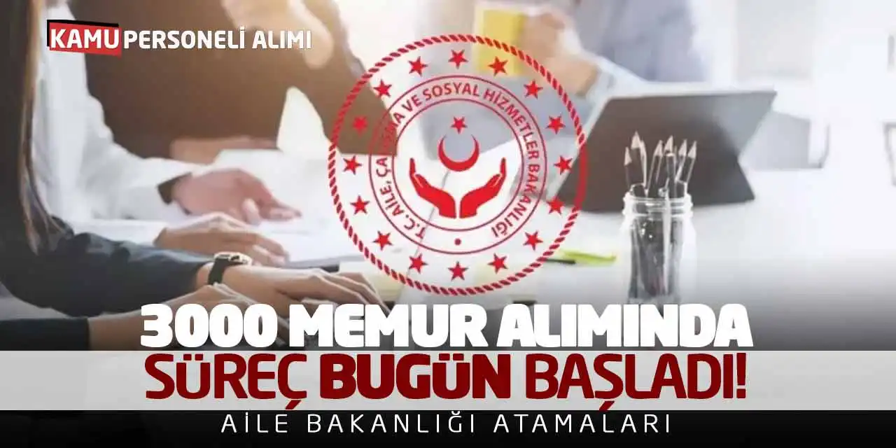 3000 Memur Alımında Süreç Bugün Başladı! Aile Bakanlığı Atamaları