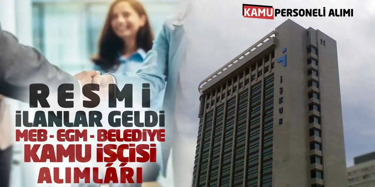 Resmi İlanlar Geldi: MEB EGM Belediye Kamu İşçisi Alımları