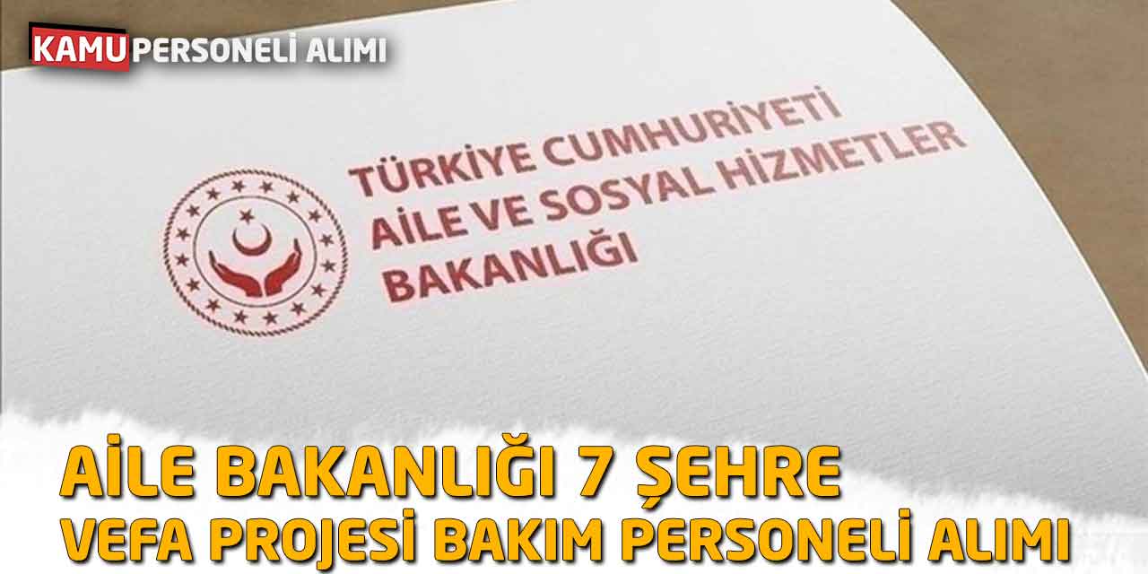 Aile Bakanlığı 7 Şehre Vefa Projesi Bakım Personeli Alımı