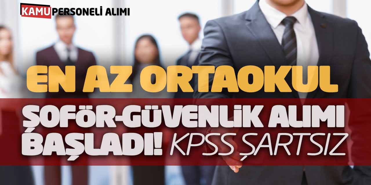 En Az Ortaokul Mezunu Şoför ve Güvenlik Alımı Başladı! KPSS Şartsız
