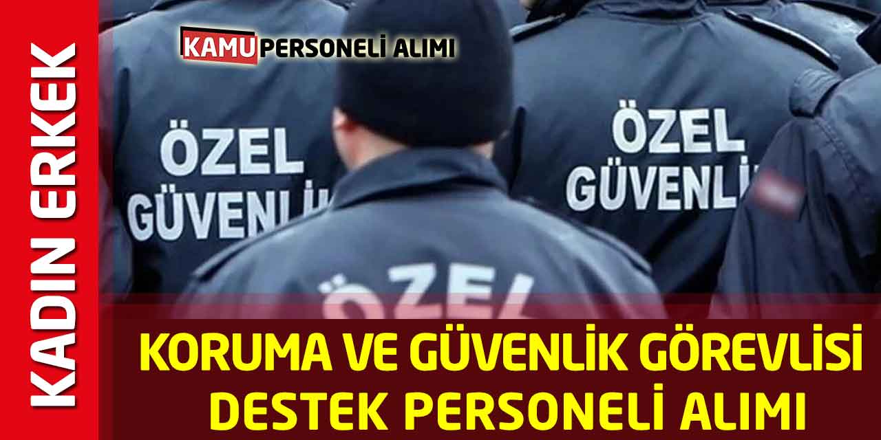 Kadın Erkek Koruma ve Güvenlik Görevlisi - Destek Personeli Alımı