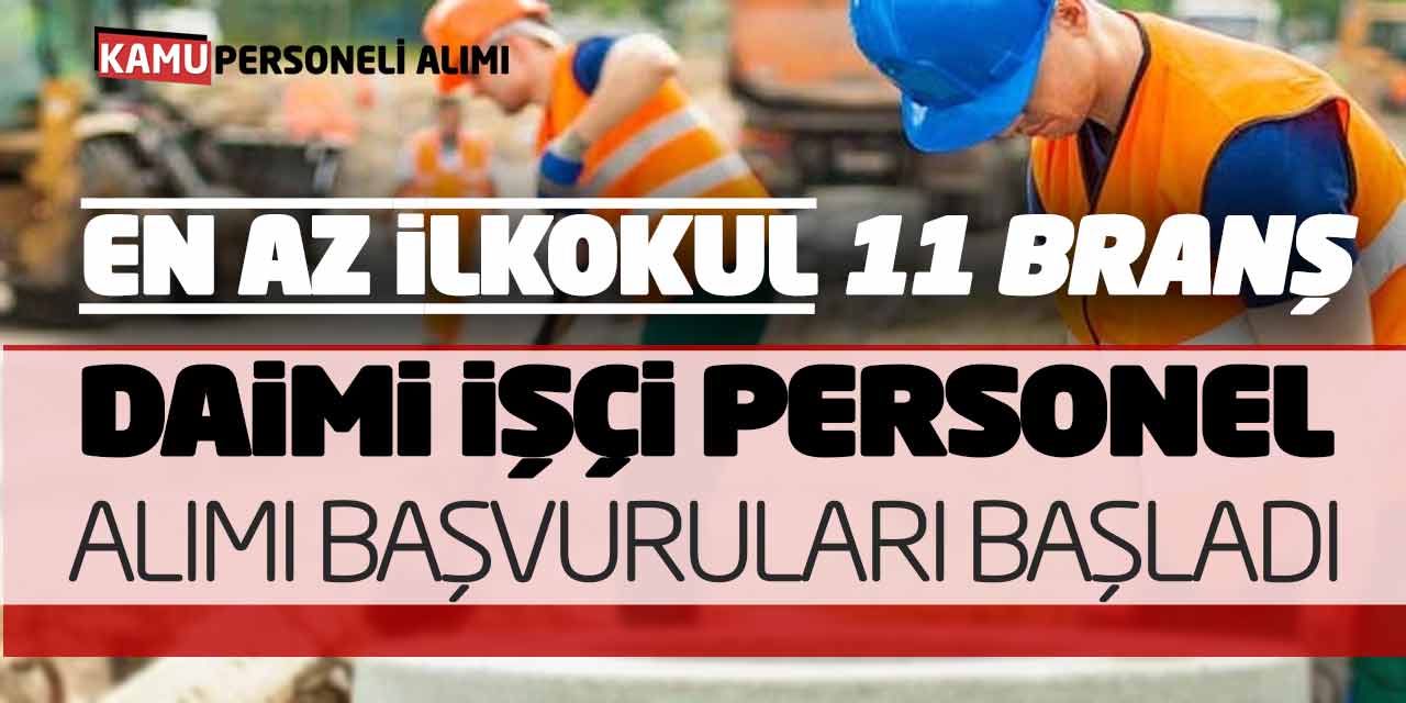 En Az İlkokul 11 Branşta Daimi İşçi Personel Alımı Başvuruları Başladı