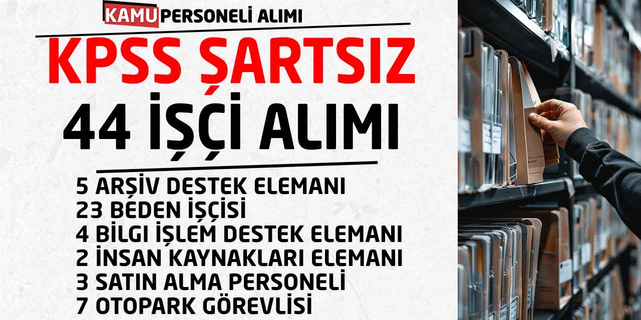 Ortaokul, Lise, Önlisans Mezunu KPSS Şartsız 44 İşçi Alımı