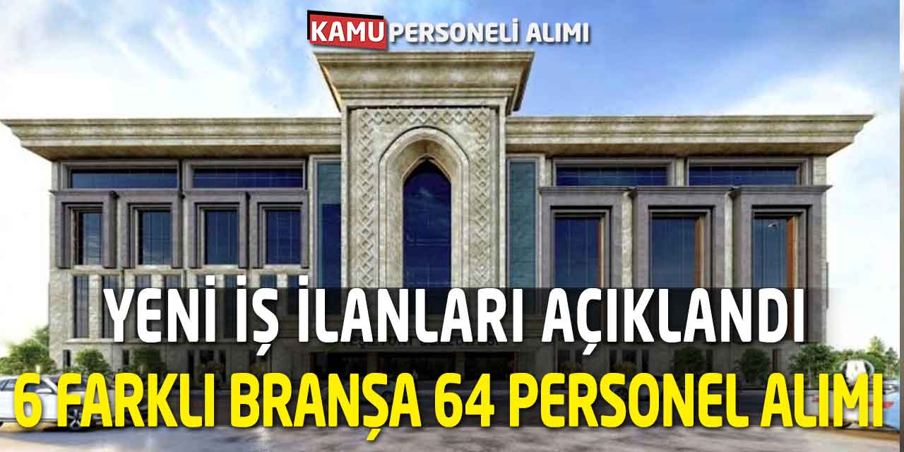 6 Farklı Branşa 64 Personel Alımı Yeni İş İlanları Açıklandı