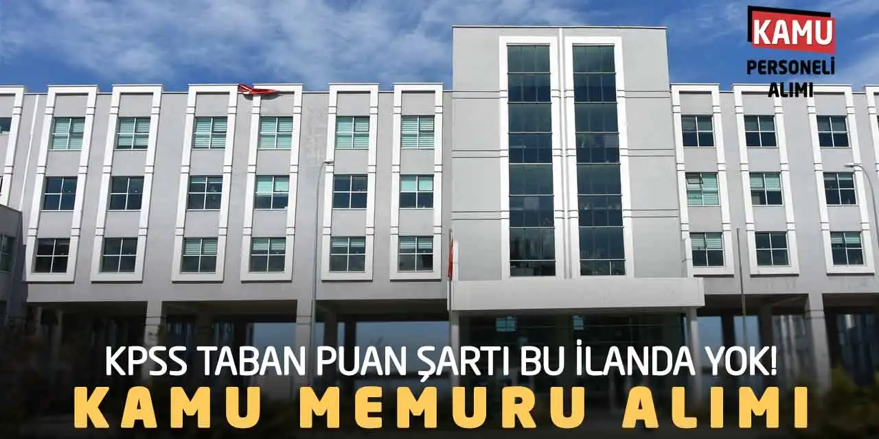 KPSS Taban Puan Şartı Bu İlanda Yok! Kamu Memuru Alımı