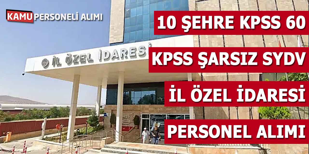 10 Şehre KPSS 60/Şartsız İl Özel İdaresi - SYDV Personel Alımı