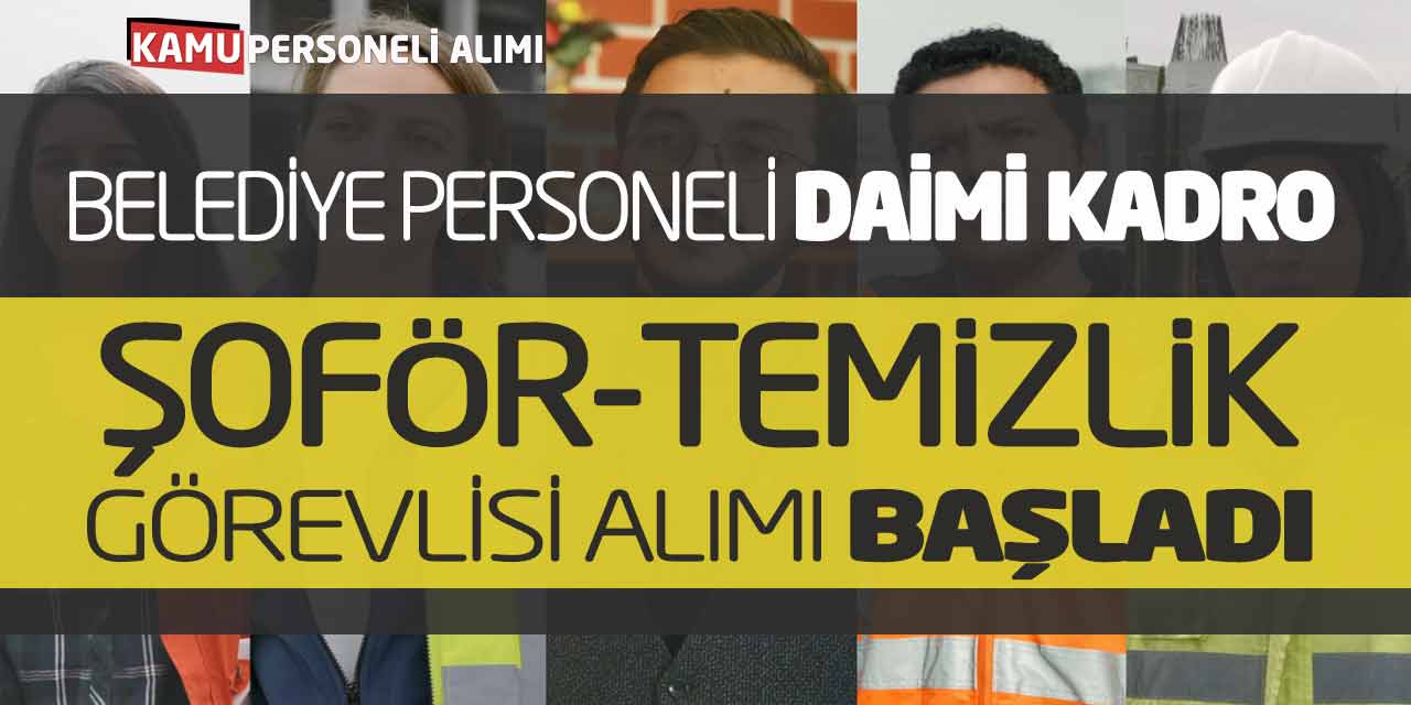 Belediye Personeli Daimi Kadro Şoför-Temizlik Görevlisi Alımı Başladı