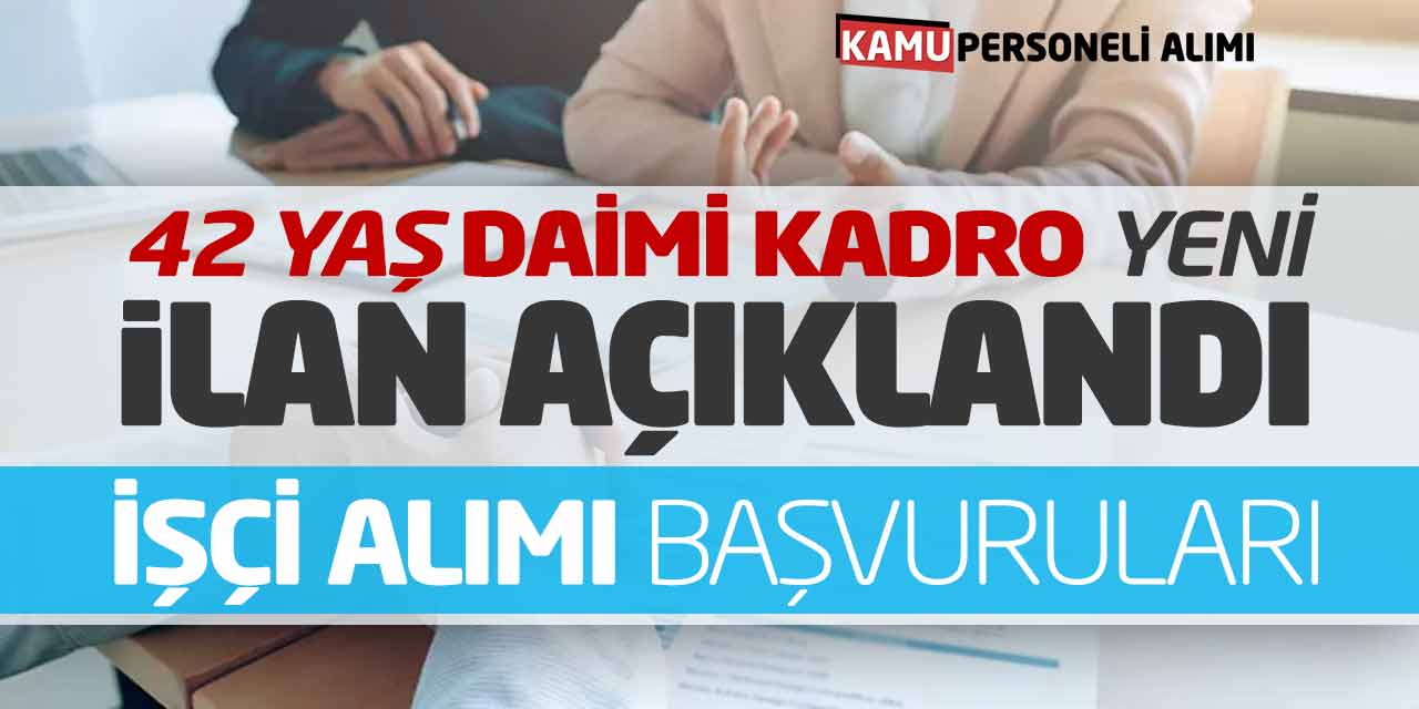 42 Yaş Daimi Kadro Yeni İlan Açıklandı! İşçi Alımı Başvuruları Alınacak