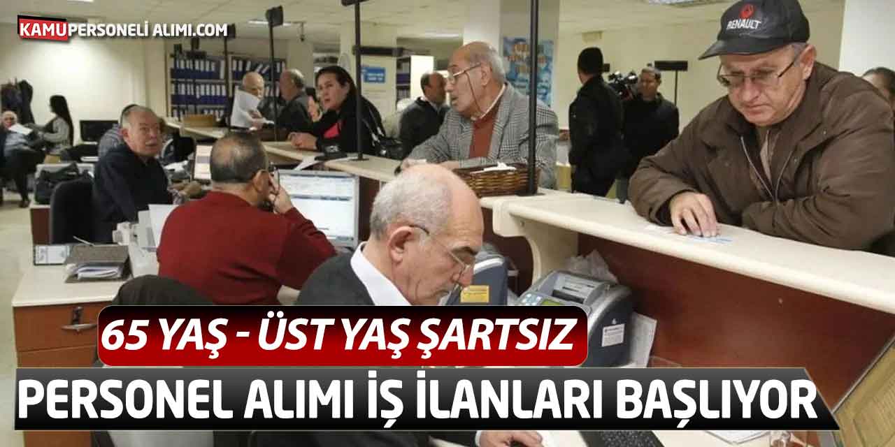 65 Yaş - Üst Yaş Şartsız Personel Alımı İş İlanları Başlıyor