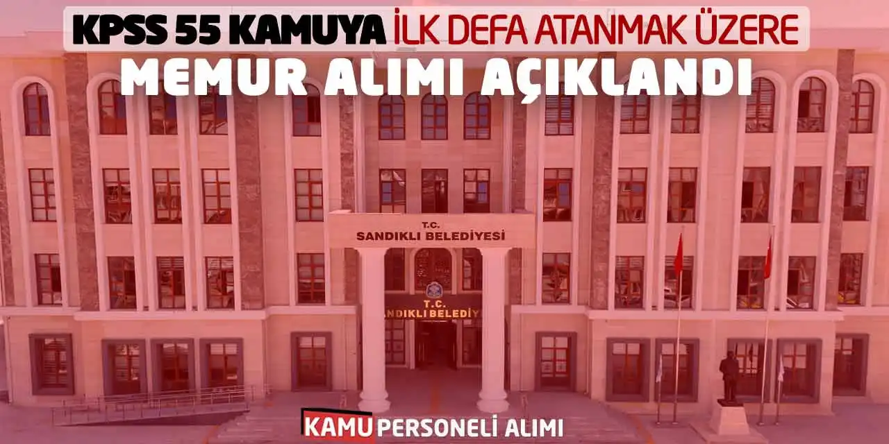 KPSS 55 Kamuya İlk Defa Atanmak Üzere Memur Alımı Açıklandı