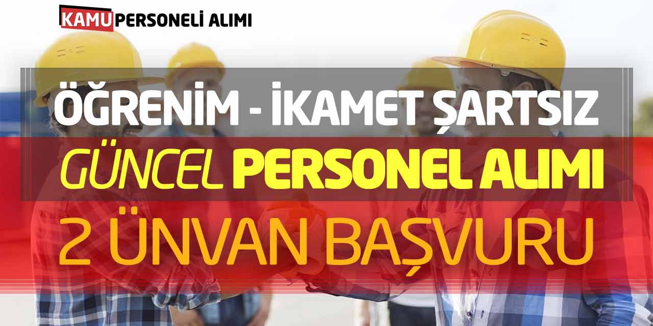 Öğrenim ve İkamet Şartsız Güncel Personel Alımı! 2 Unvan Başvuru