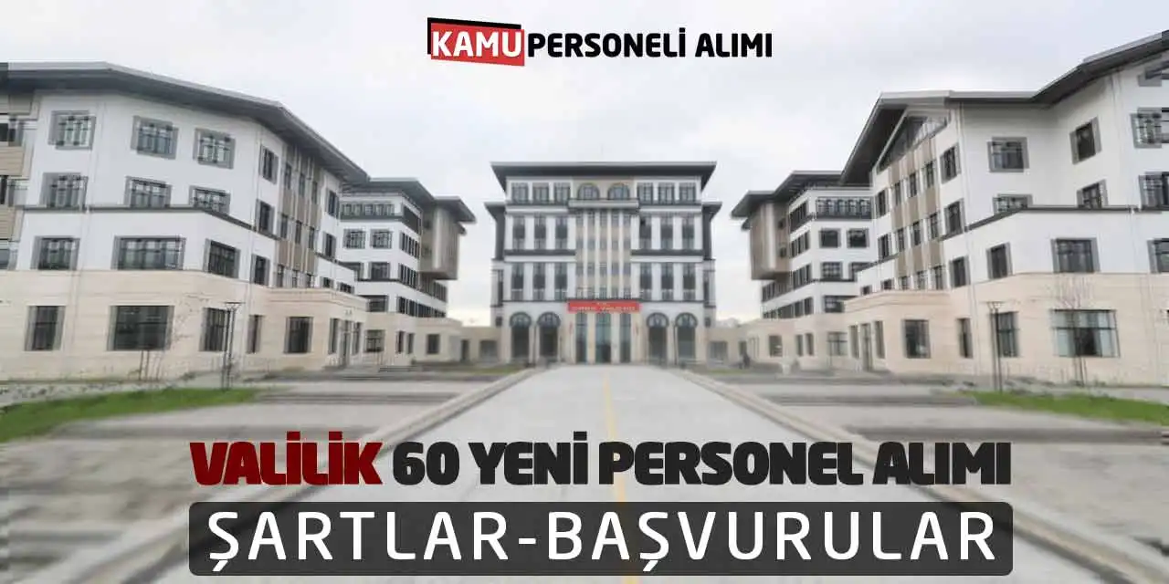Valilik 60 Yeni Personel Alımı Yapacak! Şartlar-Başvurular