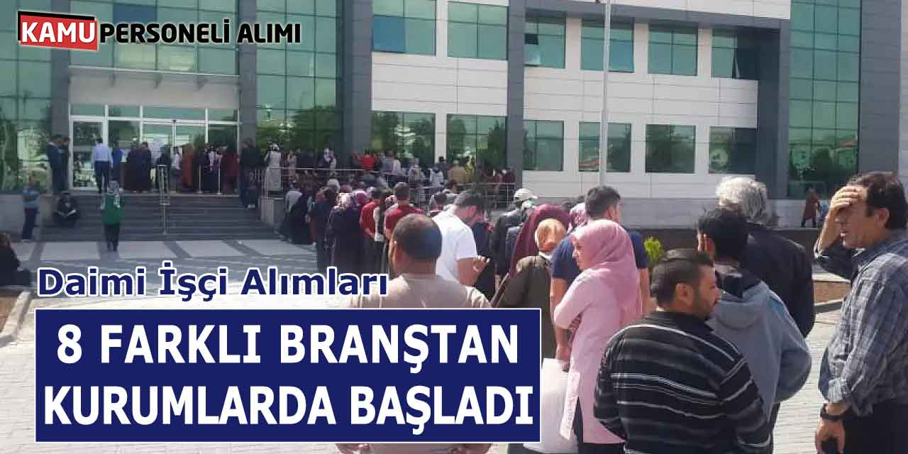 Daimi İşçi Alımları 8 Farklı Branştan Kurumlarda Başladı