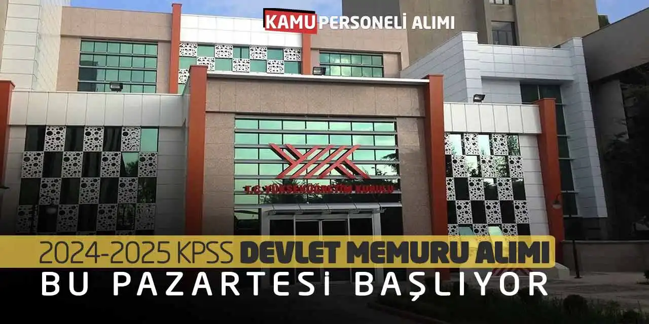 YÖK 2024-2025 KPSS Devlet Memuru Alımı Bu Pazartesi Başlıyor