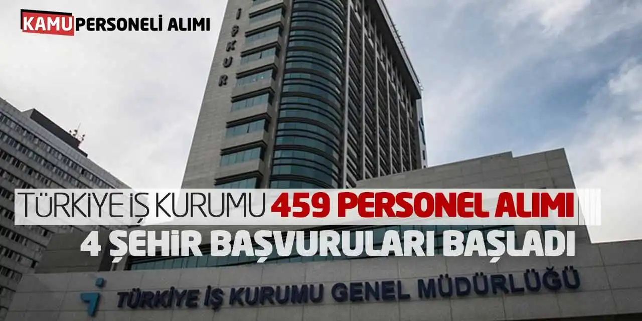 Türkiye İş Kurumu 459 Personel Alımı 4 Şehir Başvuruları Başladı