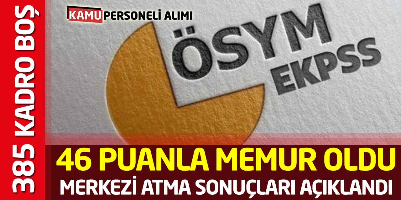 46 Puanla Devlet Memuru Oldu! 385 Kadro Boş ÖSYM Sonuçları