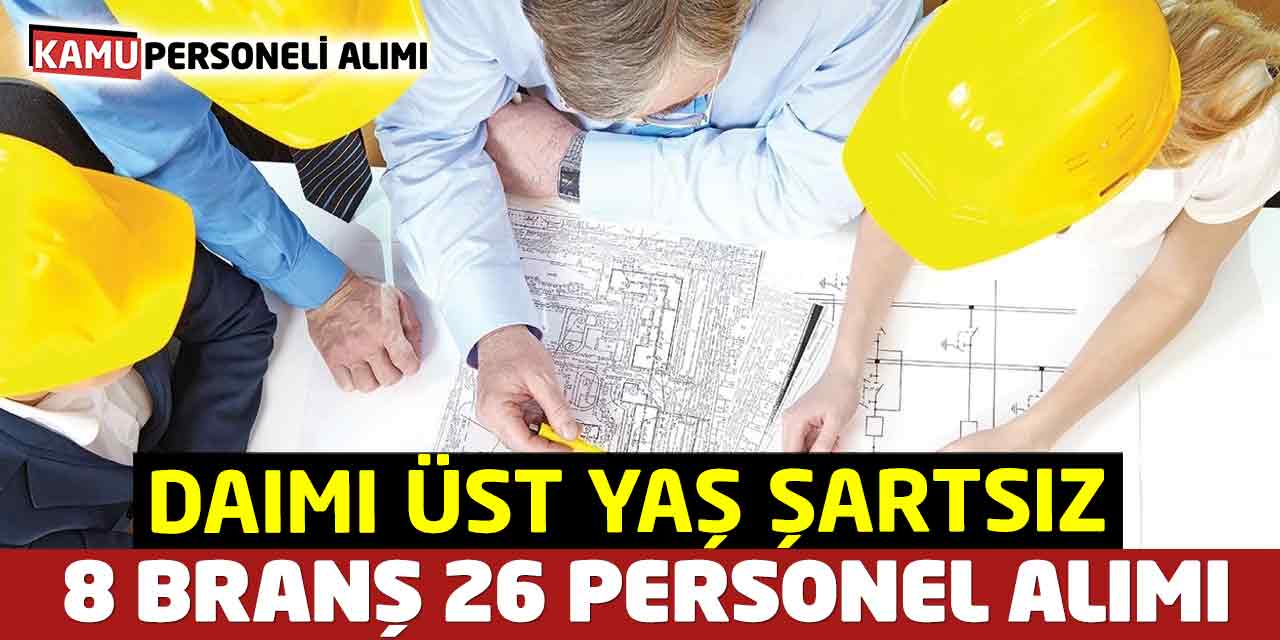 Daimi Üst Yaş Şartsız 26 Personel Alımı: 8 Branş Başvuru