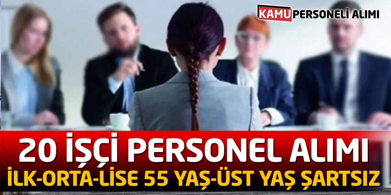 İlk-Orta-Lise 55 Yaş-Üst Yaş Şartsız 20 İşçi Personel Alımı