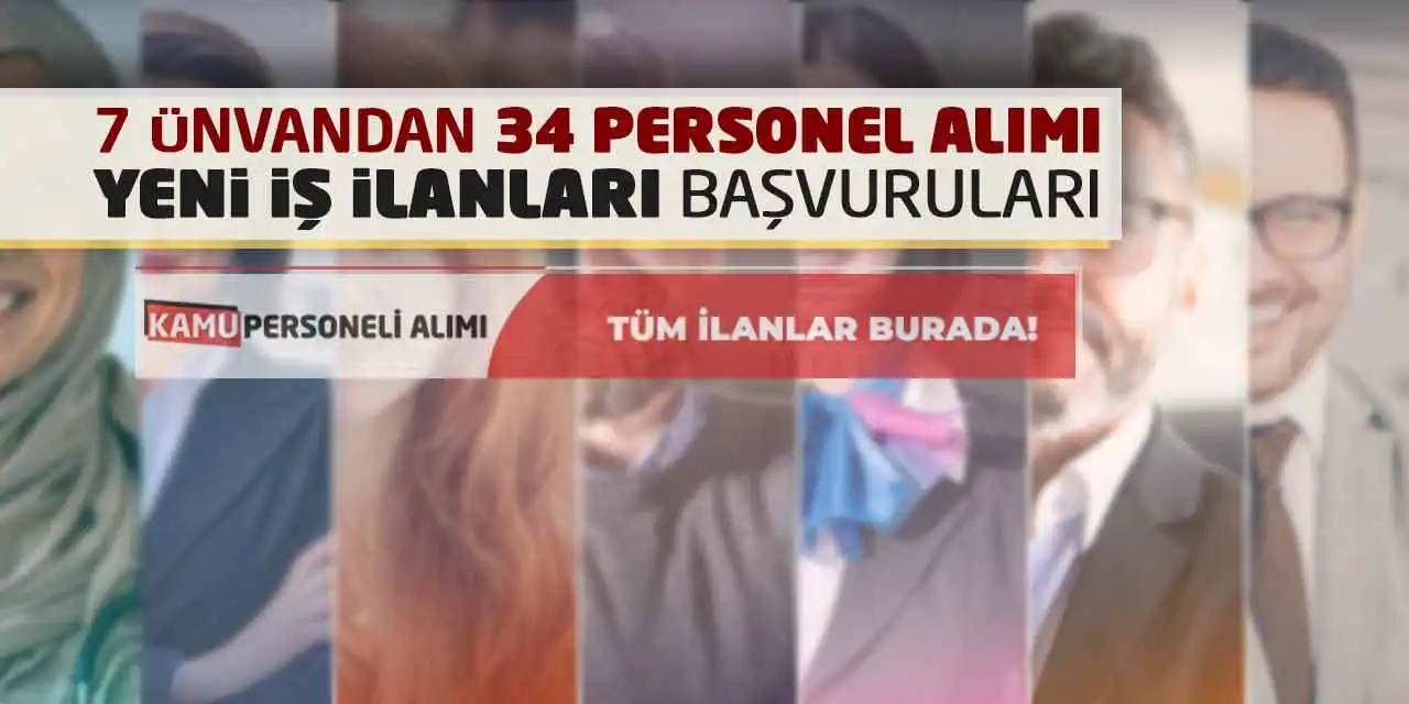 7 Ünvandan 34 Personel Alımı Yeni İş İlanları Başvuruları