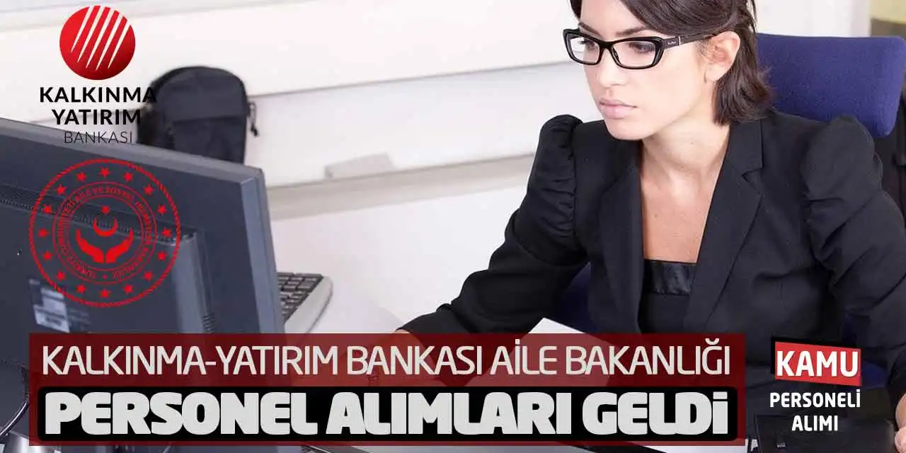 Kalkınma-Yatırım Bankası Aile Bakanlığı Personel Alımları Geldi