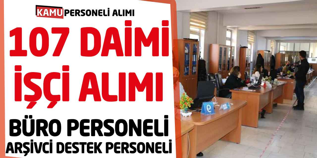 Büro Personeli Arşivci Destek Personeli 107 Daimi İşçi Alımı Yapılıyor
