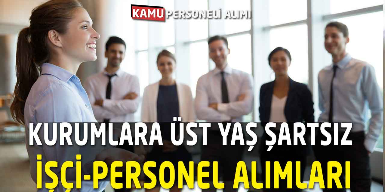 Kurumlara Üst Yaş Şartsız İşçi-Personel Alımları Yayımlandı