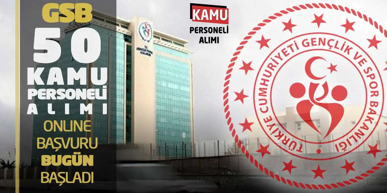 GSB 50 Kamu Personeli Alımı: Online Başvuru Bugün Başladı