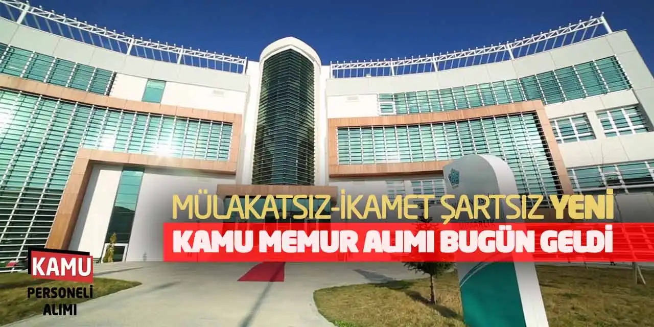 Mülakatsız-İkamet Şartsız Yeni Kamu Memur Alımı Bugün Geldi