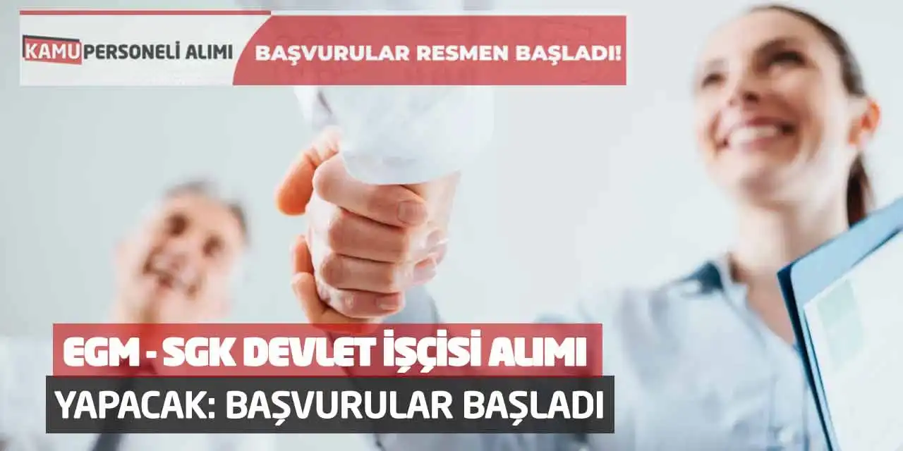 EGM - SGK Devlet İşçisi Alımı Yapacak: Başvurular Başladı