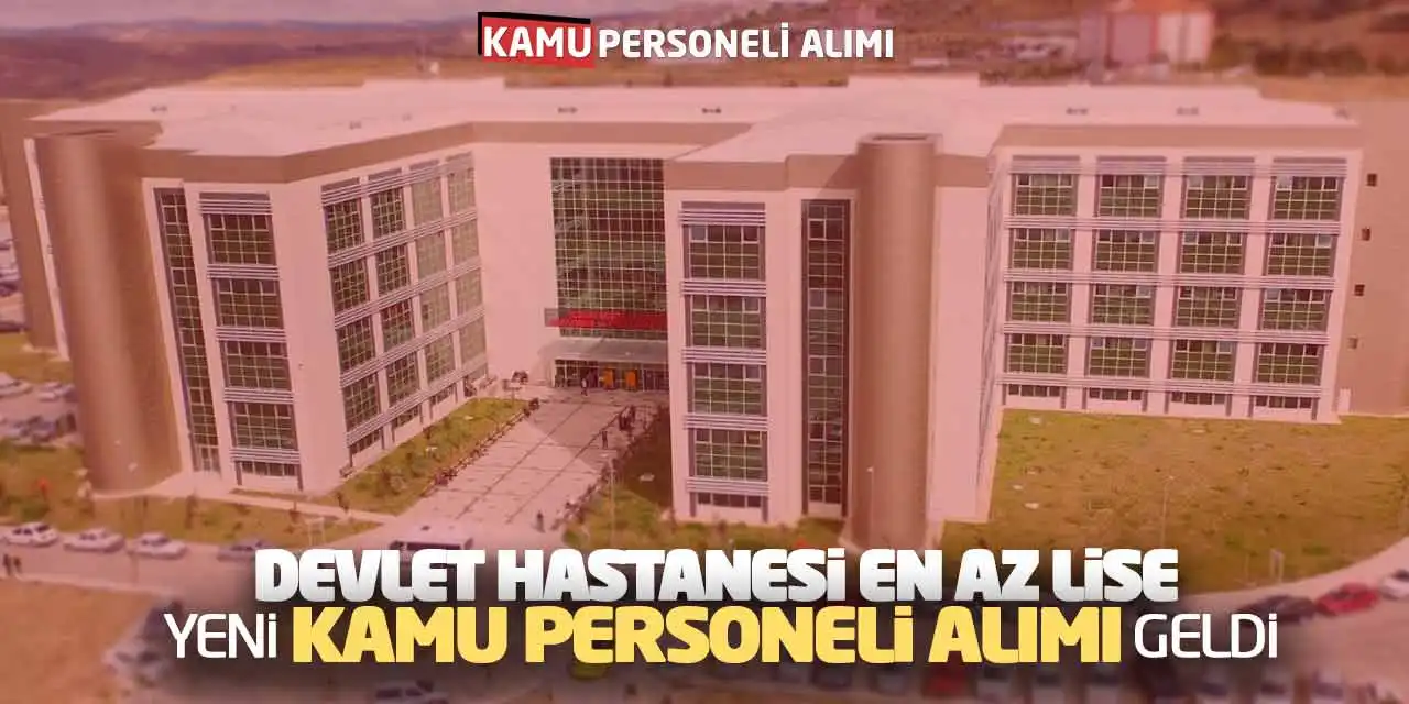 Devlet Hastanesi En Az Lise Yeni Kamu Personeli Alımı Geldi