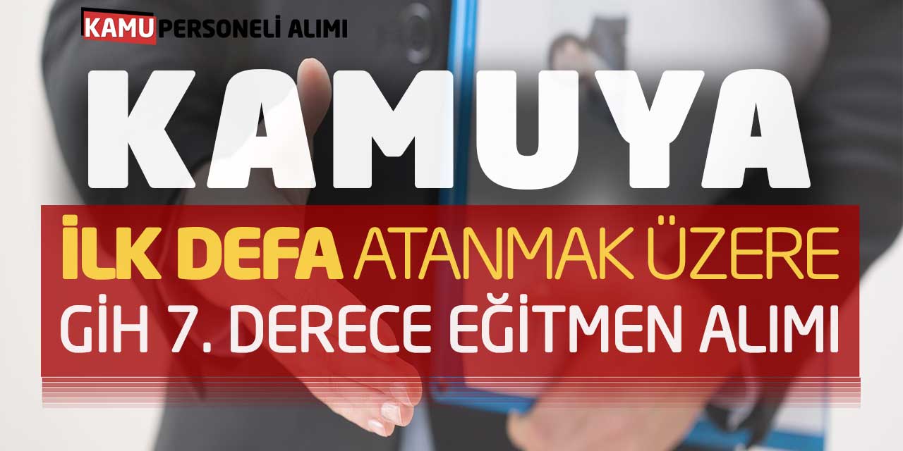 Kamuya İlk Defa Atanmak Üzere GİH 7. Derece Eğitmen Alımı Yapılacak