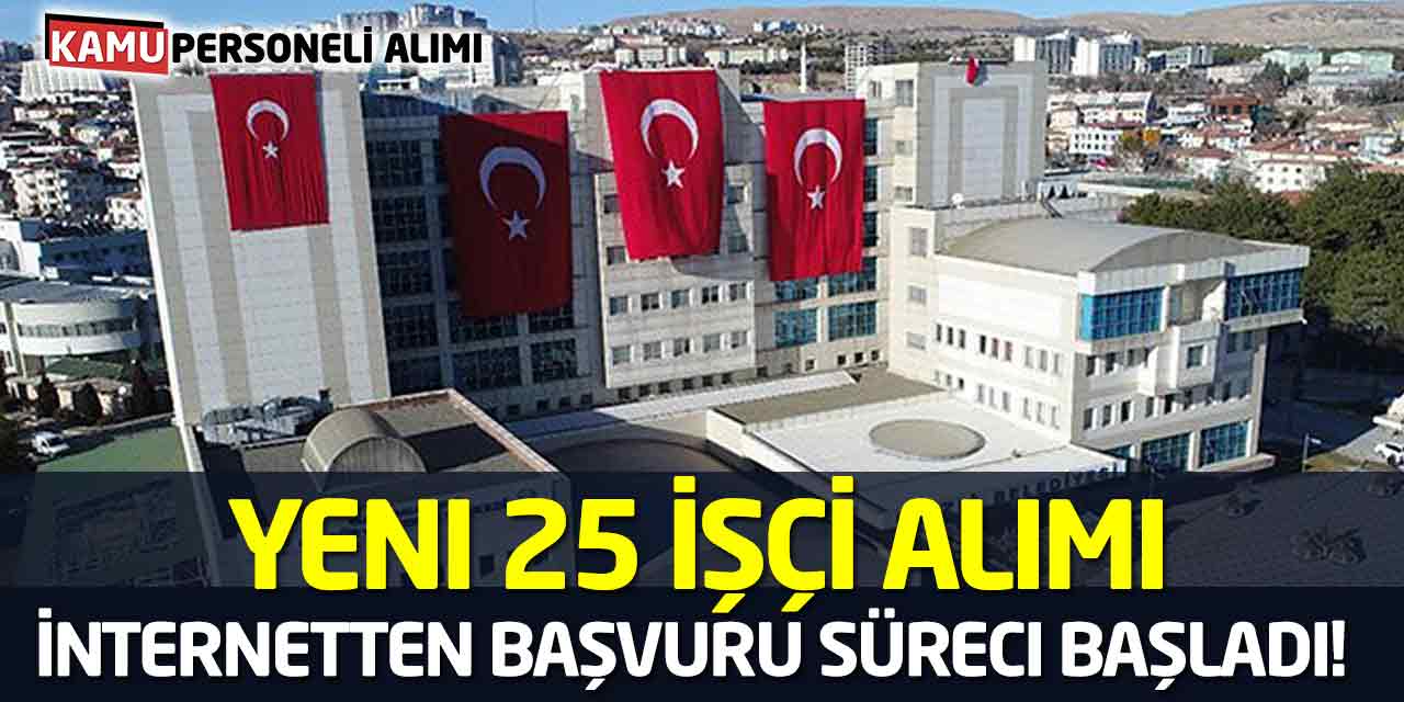İnternetten Başvuru Süreci Başladı! Yeni 25 İşçi Alımı