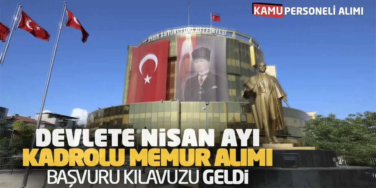 Devlete Nisan Ayı Kadrolu Memur Alımı Başvuru Kılavuzu Geldi
