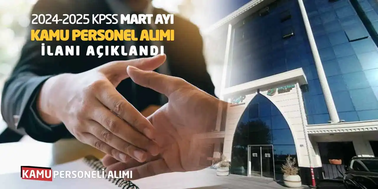 2024-2025 KPSS Mart Ayı Kamu Personel Alımı İlanı Açıklandı