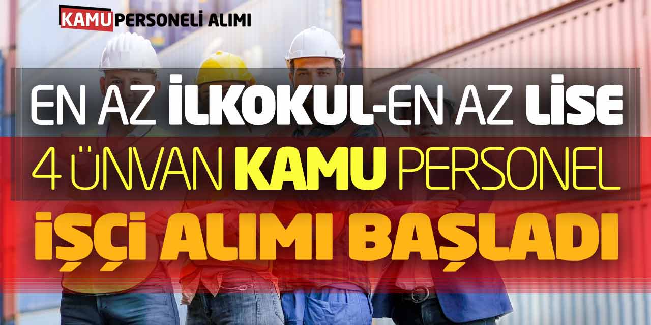 En Az İlkokul En Az Lise 4 Ünvanda Kamu Personel İşçi Alımı Başladı