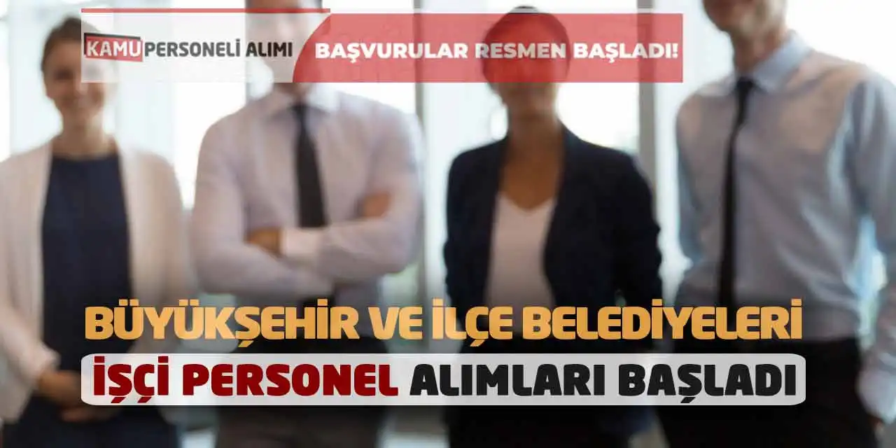 Büyükşehir ve İlçe Belediyeleri İşçi Personel Alımları Başladı