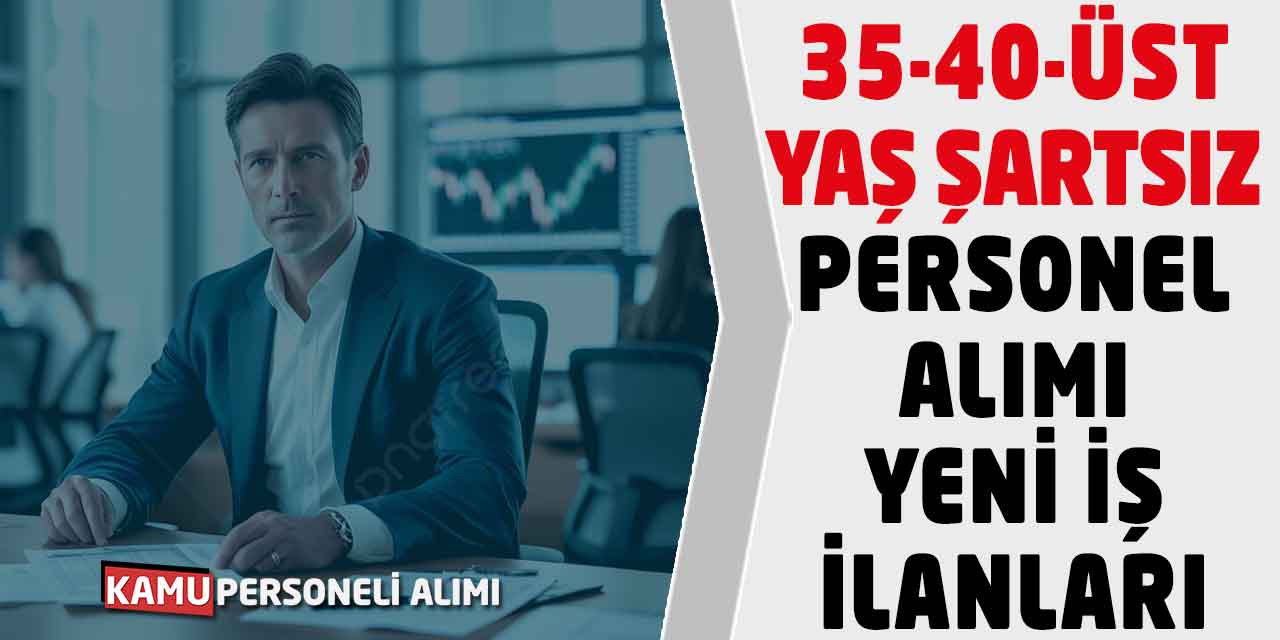 35-40-Üst Yaş Şartsız Personel Alımı Yeni İş İlanları Geldi