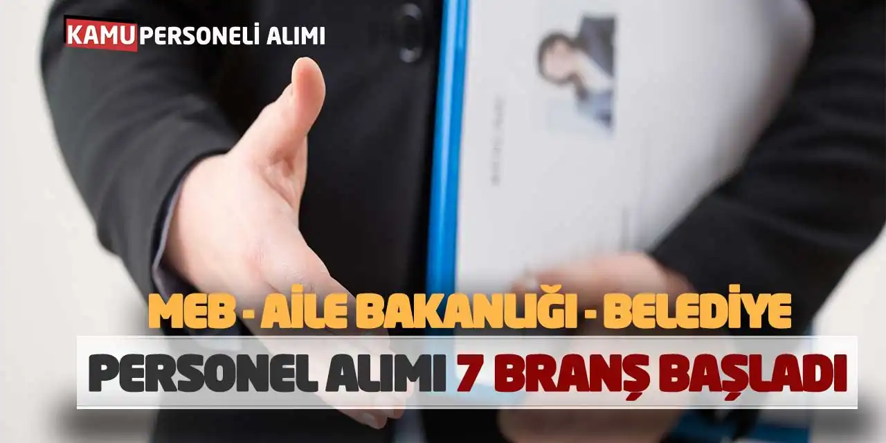 MEB-Aile Bakanlığı-Belediye Personel Alımı 7 Branşta Başladı