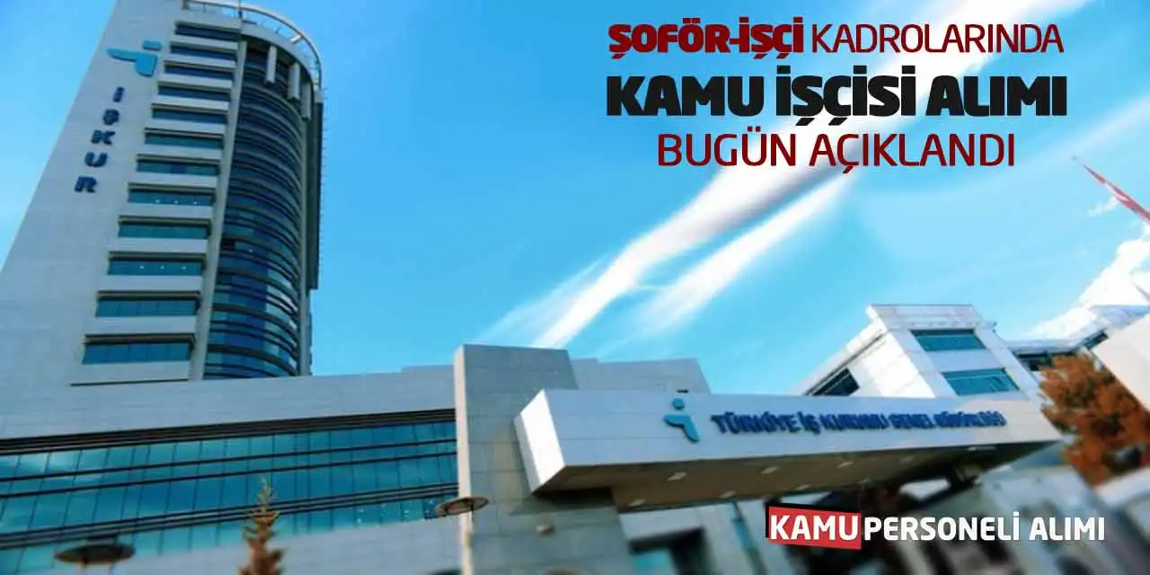 Şoför-İşçi Kadrolarında Kamu İşçisi Alımı Bugün Açıklandı