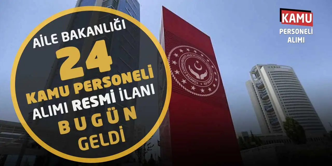 Aile Bakanlığı 24 Kamu Personeli Alımı Resmi İlanı Bugün Geldi