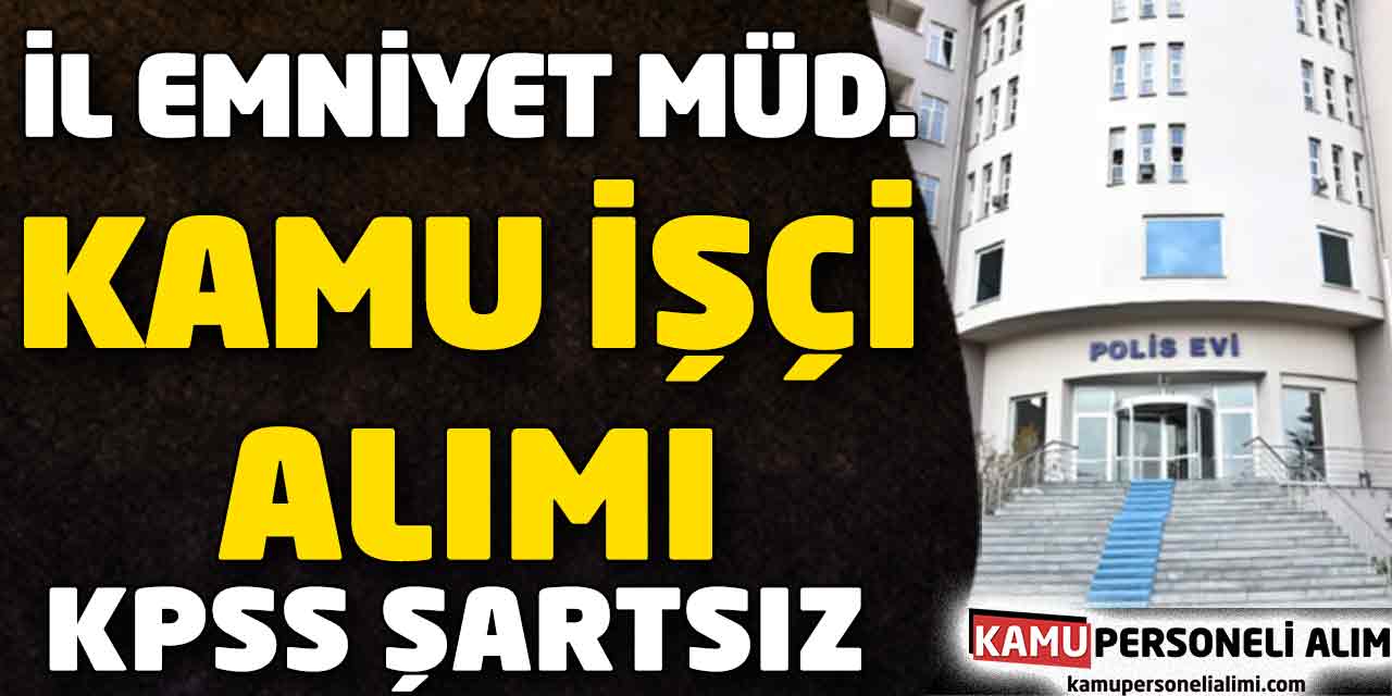 İl Emniyet Müdürlüğü KPSS Şartsız Kamu İşçi Alımı