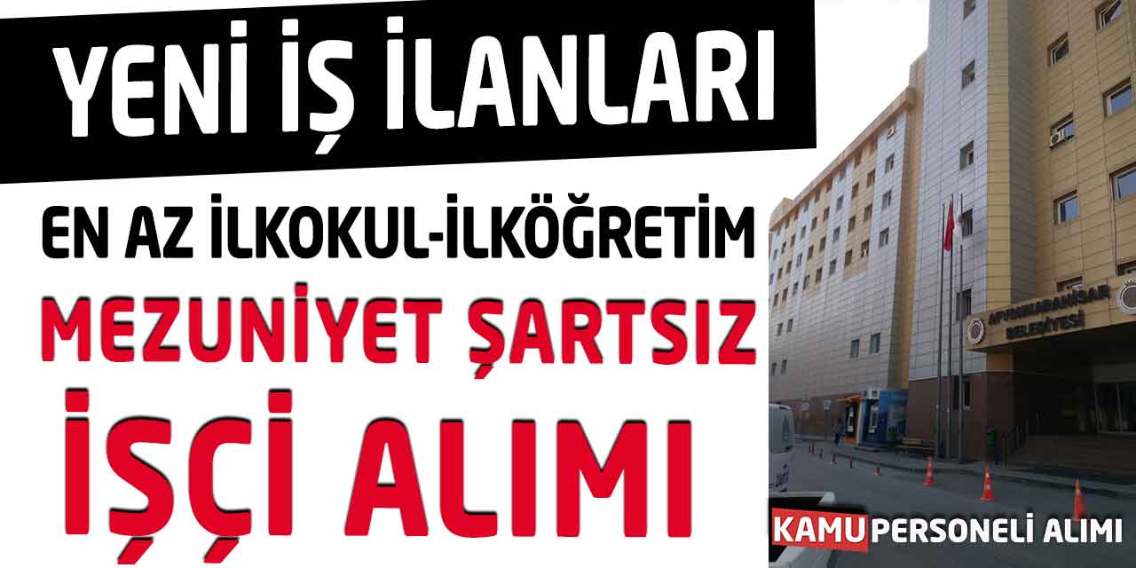 En Az İlkokul-İlköğretim Mezuniyet Şartsız İşçi Alımı Başladı