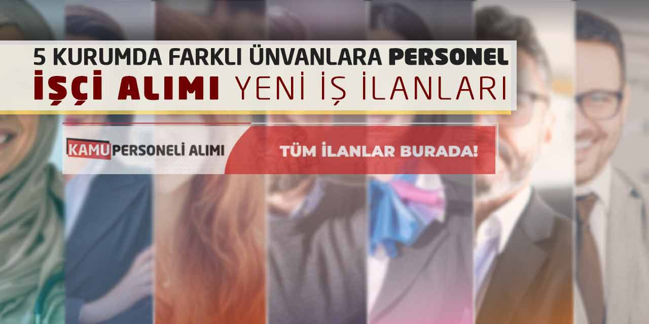 5 Kurumda Farklı Ünvanlara Personel İşçi Alımı Yeni İş İlanları