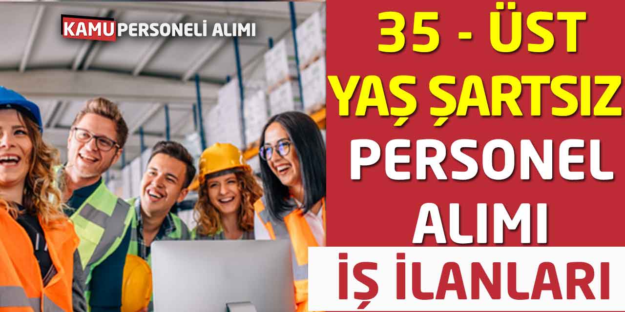 35 - Üst Yaş Şartsız Güncel Personel Alım İş İlanları Geldi