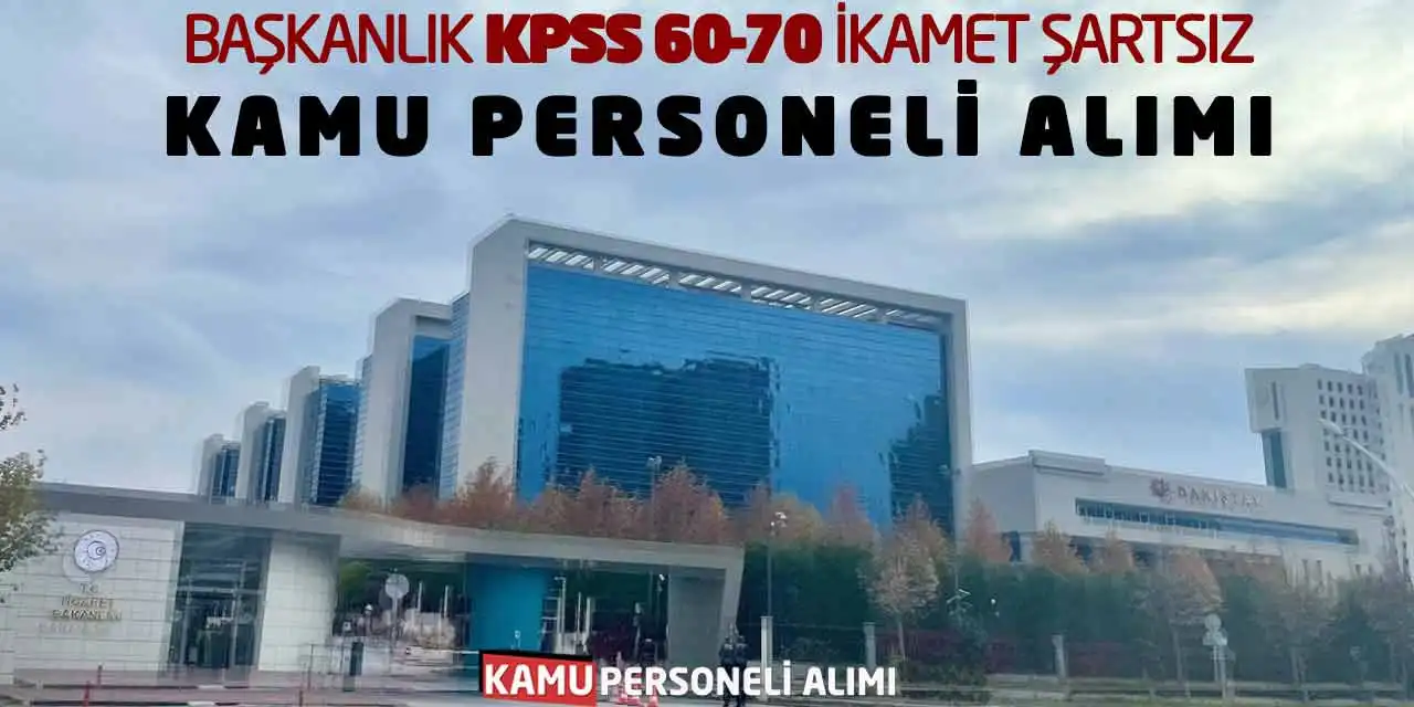 Başkanlık KPSS 60-70 İkamet Şartsız Kamu Personeli Alımı
