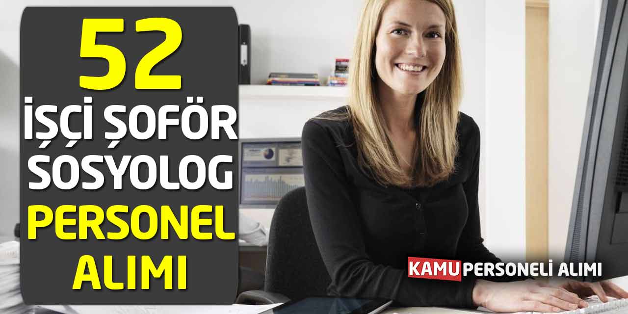 52 İşçi Şoför Sosyolog Personel Alımı Yeni İlanları Geldi