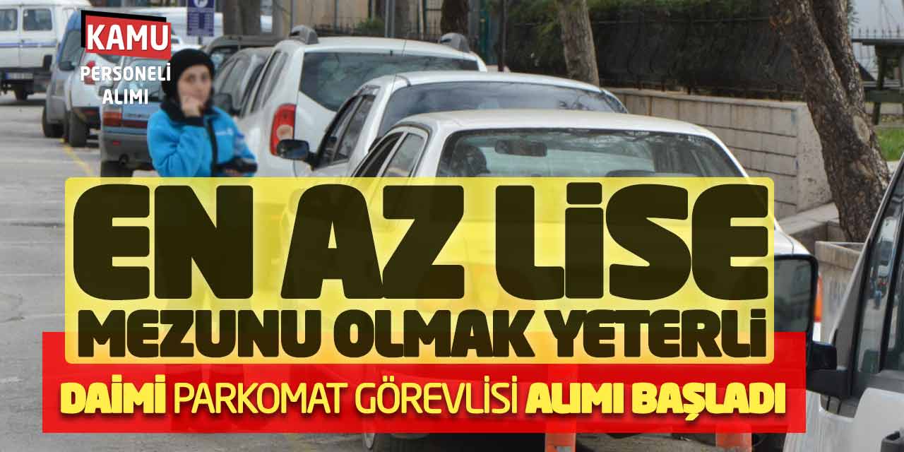 En Az Lise Mezunu Olmak Yeterli! Daimi Parkomat Görevlisi Alımı Başladı
