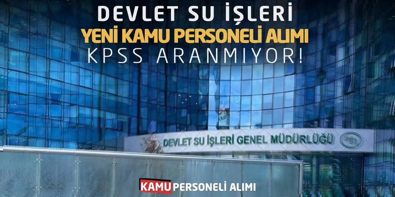 Devlet Su İşleri Yeni Kamu Personeli Alımı: KPSS Aranmıyor