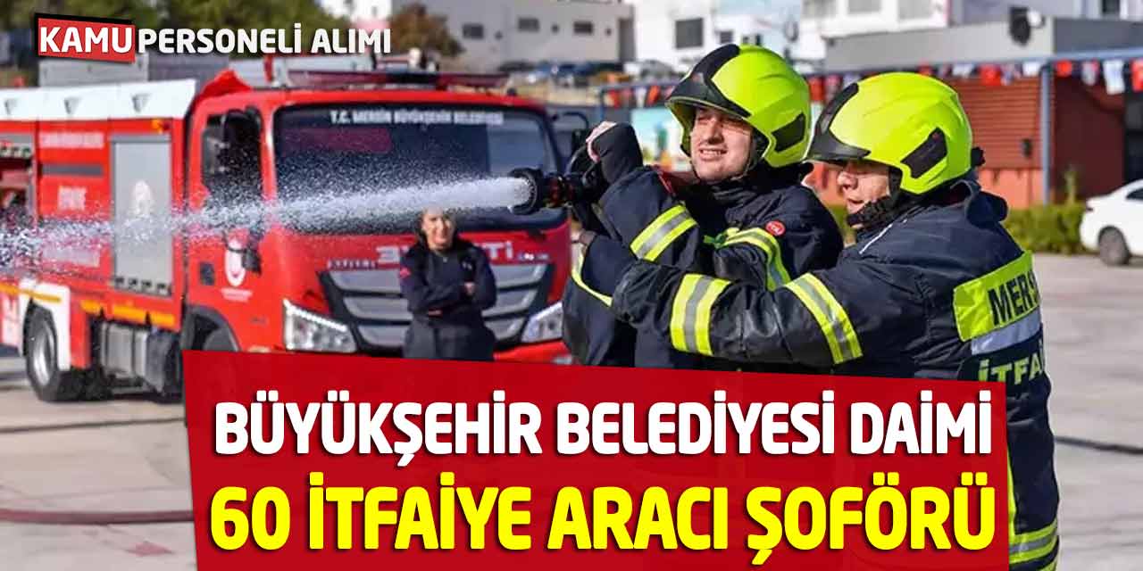 Büyükşehir Belediyesi Daimi 60 İtfaiye Aracı Şoförü Alımı